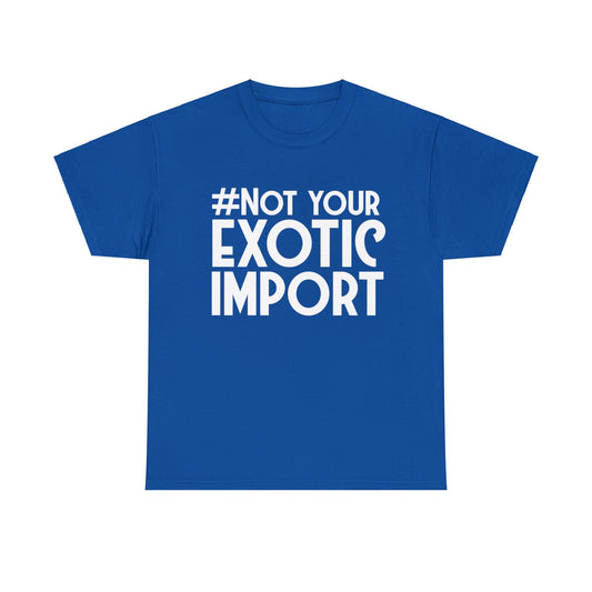 Not your exotic import T-shirt Gift mens womens